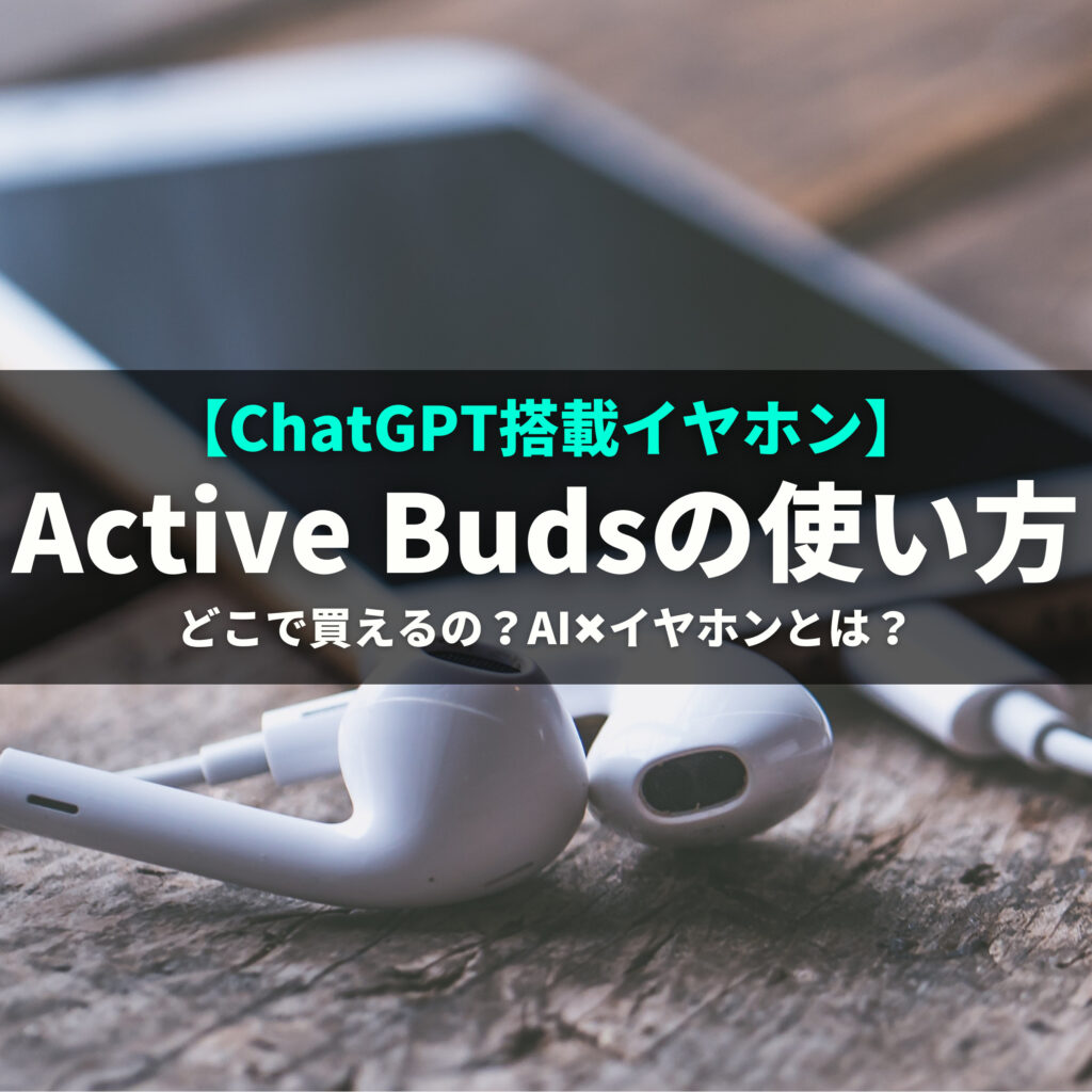 ChatGPT搭載の多機能イヤホン「Active Buds」について解説 